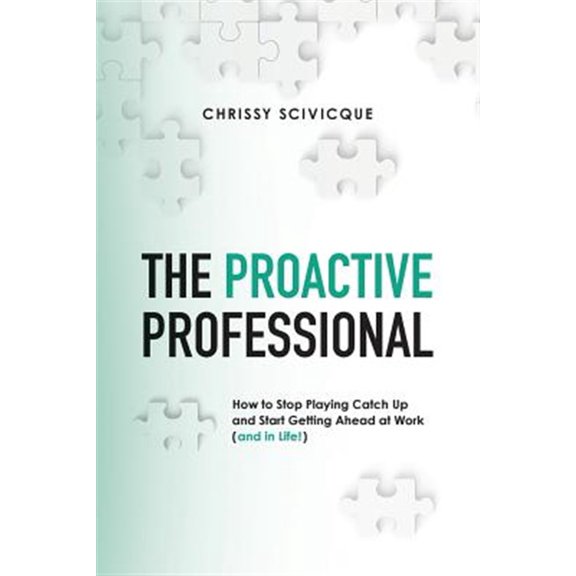 Pre-Owned The Proactive Professional: How to Stop Playing Catch Up and Start Getting Ahead at Work (and in Life!) (Paperback) 0692755209 9780692755204