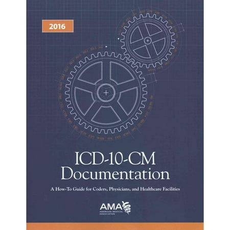 ICD-10-CM 2016 Documentation: A How-to Guide for Coders, Physicians and Healthcare Facilities