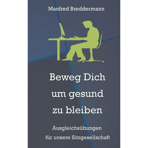 Beweg Dich um gesund zu bleiben: AusgleichsÃ¼bungen fÃ¼r unsere Sitzgesellschaft, (Paperback)