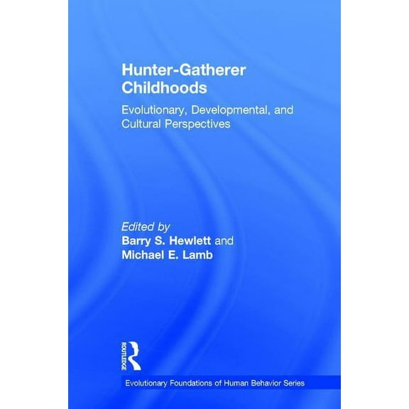 Evolutionary Foundations of Human Behavi Hunter-Gatherer Childhoods: Evolutionary, Developmental, and Cultural Perspectives, (Hardcover)