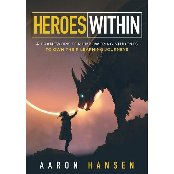 Heroes Within: A Framework for Empowering Students to Own Their Learning Journeys (Instill Hope, Self-Efficacy, and Owne, (Paperback)