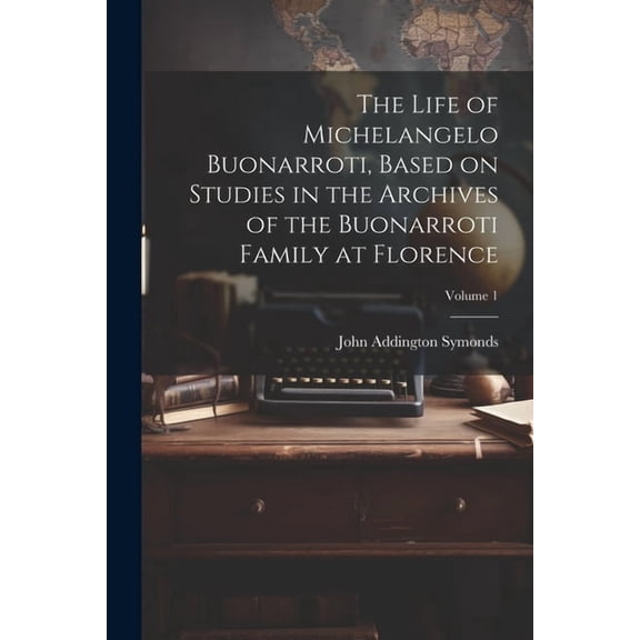 The Life of Michelangelo Buonarroti, Based on Studies in the Archives of the Buonarroti Family at Florence; Volume 1 (Paperback)