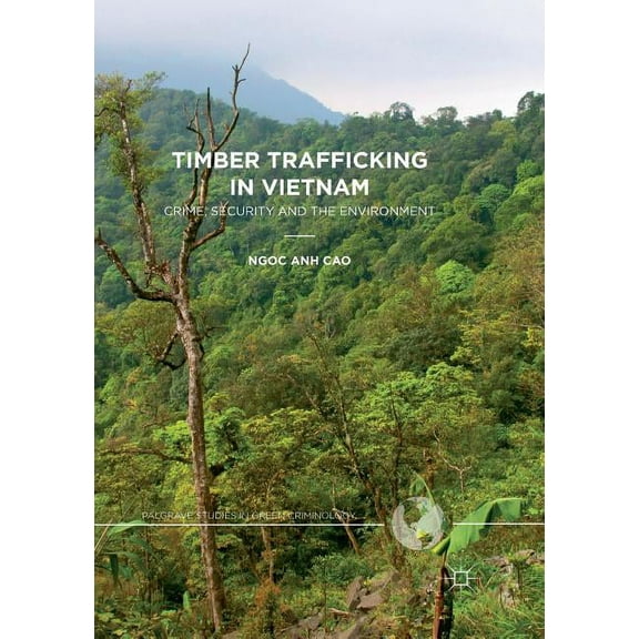 Palgrave Studies in Green Criminology Timber Trafficking in Vietnam: Crime, Security and the Environment, (Paperback)