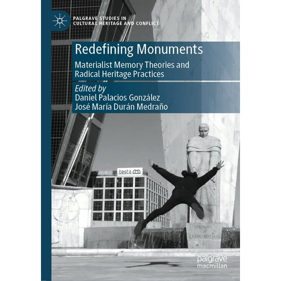 Palgrave Studies in Cultural Heritage an Redefining Monuments: Materialist Memory Theories and Radical Heritage Practices, (Hardcover)