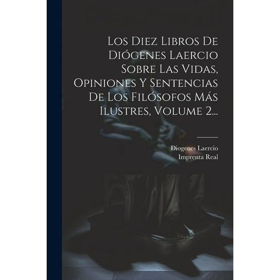 Los Diez Libros De Diógenes Laercio Sobre Las Vidas, Opiniones Y Sentencias De Los Filósofos Más Ilustres, Volume 2... (Paperback)