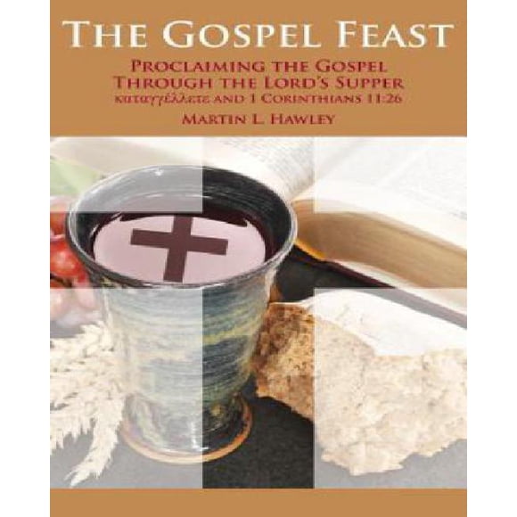 The Gospel Feast: Proclaiming the Gospel Through the Lord's Supper