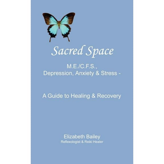 Sacred Space : M.e./c.f.s., Depression, Anxiety and Stress: a Guide to Healing and Recovery