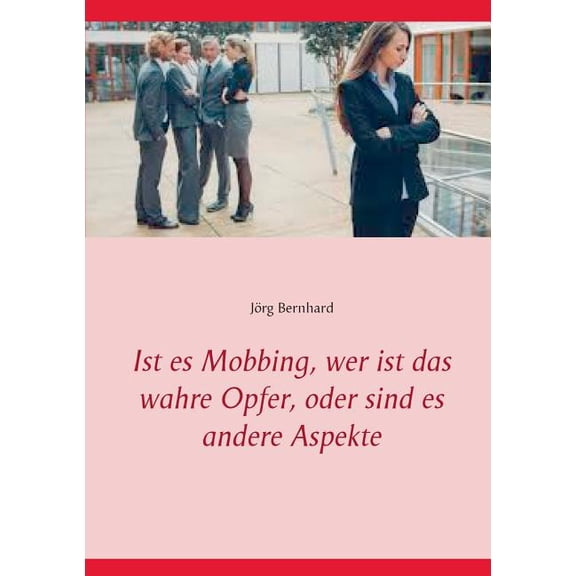 Ist es Mobbing, wer ist das wahre Opfer, oder sind es andere Aspekte (Paperback)