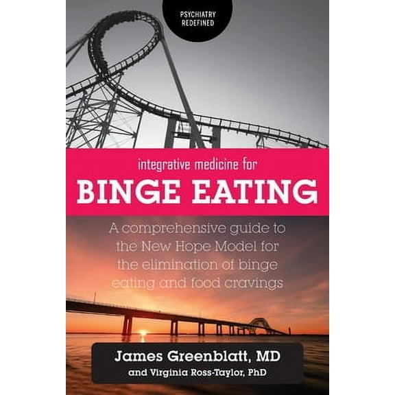 Psychiatry Redefined: Integrative Medicine for Binge Eating: A Comprehensive Guide to the New Hope Model for the Elimination of Binge Eating and Food Cravings (Paperback)