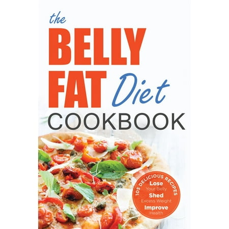 The Belly Fat Diet Cookbook: 105 Easy and Delicious Recipes to Lose Your Belly, Shed Excess Weight, Improve Health - (Best Way To Shed Belly Fat)