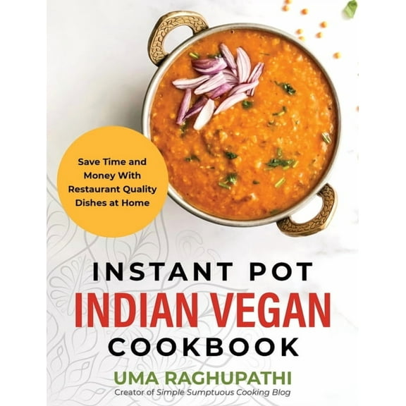 Instant Pot Indian Vegan Cookbook: Save Time and Money with Restaurant Quality Dishes at Home, (Hardcover)