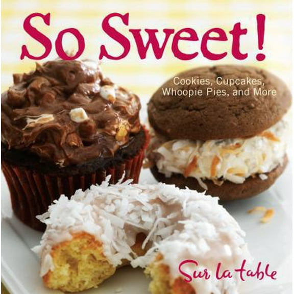 Pre-Owned So Sweet!: Cookies, Cupcakes, Whoopie Pies, and More (Hardcover) 1449407285 9781449407285