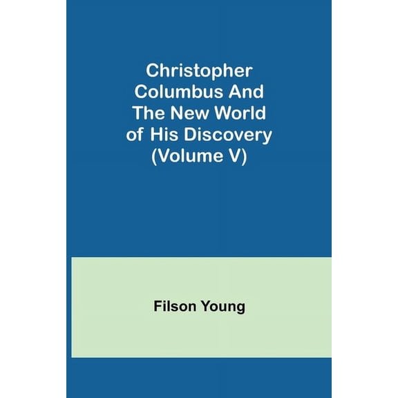 Christopher Columbus and the New World of His Discovery (Volume V), (Paperback)