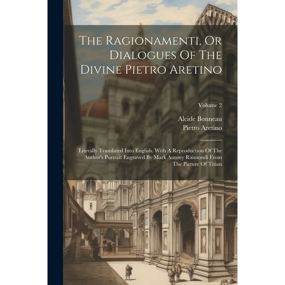 The Ragionamenti, Or Dialogues Of The Divine Pietro Aretino: Literally Translated Into English. With A Reproduction Of T, (Paperback)
