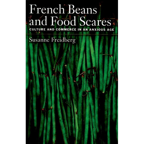 French Beans and Food Scares: Culture and Commerce in an Anxious Age, (Paperback)