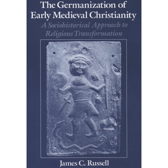 Pre-Owned The Germanization of Early Medieval Christianity: A Sociohistorical Approach to Religious Transformation (Paperback) 0195104668 9780195104660