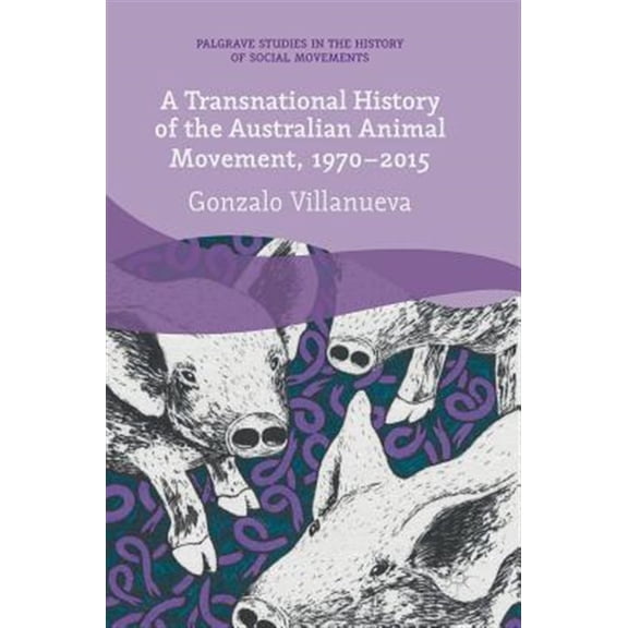 Pre-Owned Palgrave Studies in the History of Socia A Transnational History of the Australian Animal Movement, 1970-2015, (Hardcover)