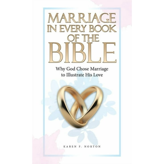 Marriage in Every Book of the Bible: Why God Chose Marriage to Illustrate His Love (Hardcover)