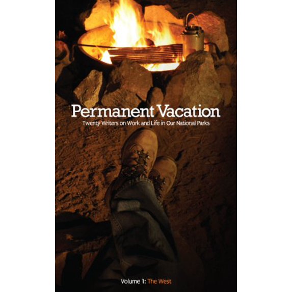 Pre-Owned Permanent Vacation: Twenty Writers on Work and Life in Our National Parks: The West (Paperback) 1936511002 9781936511006