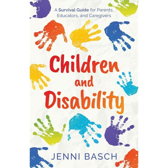 Children and Disability: A Survival Guide for Parents, Educators, and Caregivers, (Paperback)