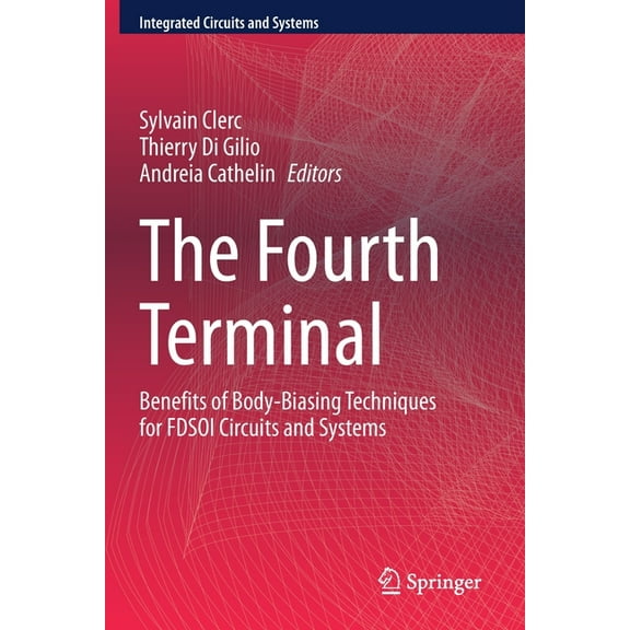 Integrated Circuits and Systems The Fourth Terminal: Benefits of Body-Biasing Techniques for Fdsoi Circuits and Systems, (Paperback)