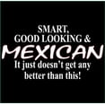 thumbnail image 2 of Smart, Good Looking & Mexican It Just Doesn't Get Any Better Than This T-Shirt, 2 of 2
