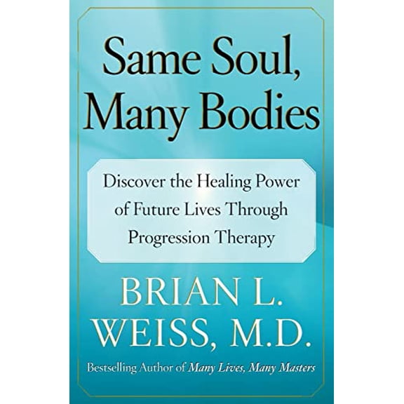 Pre-Owned Same Soul, Many Bodies: Discover the Healing Power of Future Lives Through Progression Therapy (Paperback) 0743264347 9780743264341