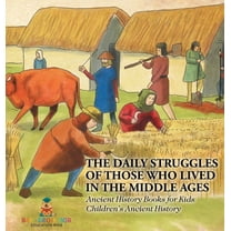 The Daily Struggles of Those Who Lived in the Middle Ages - Ancient History Books for Kids Children's Ancient History, (Hardcover)