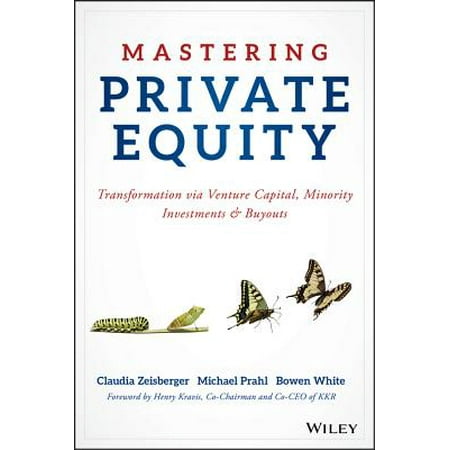 Mastering Private Equity : Transformation Via Venture Capital, Minority Investments and