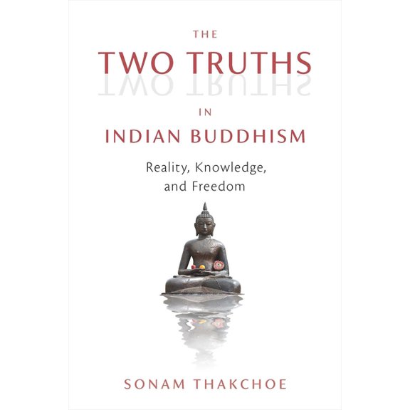 The Two Truths in Indian Buddhism: Reality, Knowledge, and Freedom, (Paperback)