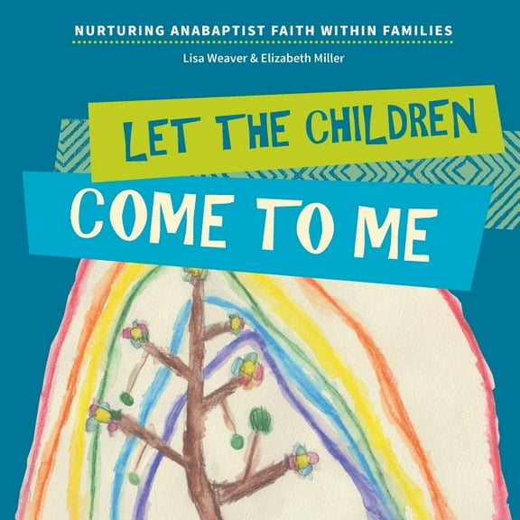 Let the Children Come to Me: Nurturing Anabaptist Faith Within Families, (Paperback)
