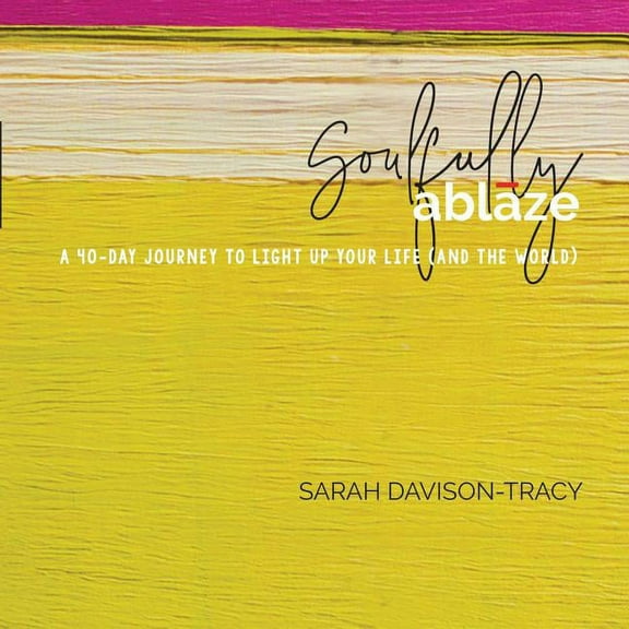Soulfully Ablaze: A 40-Day Journey to Light Up Your Life (And the World), (Paperback)