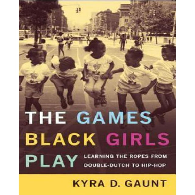 The Games Black Girls Play: Learning the Ropes from Double-Dutch to Hip-Hop
