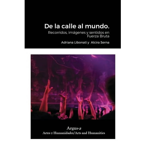 De la calle al mundo.: Recorridos, imÃ¡genes y sentidos en Fuerza Bruta, (Paperback)