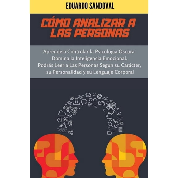 Cómo Analizar a las Personas: Aprende a Controlar la Psicologia Oscura. Domina la Inteligencia Emocional. Podrás Leer a Las Personas Segun su Carácter, su Personalidad y su Lenguaje Corporal (Paperbac