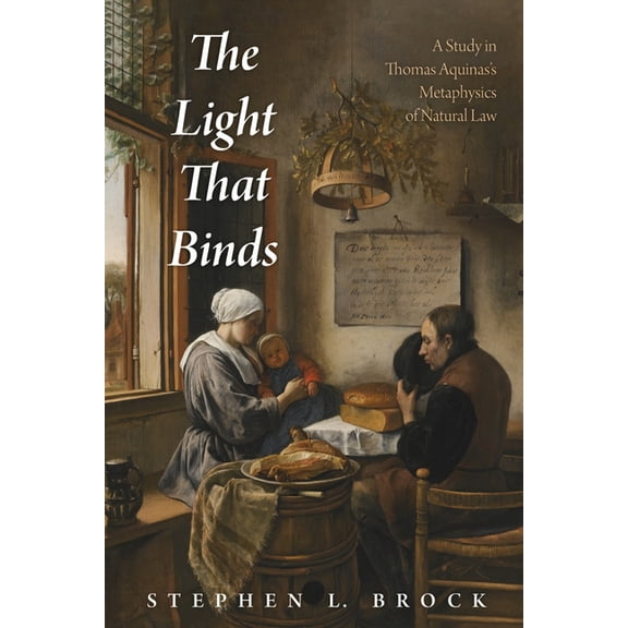 The Light That Binds: A Study in Thomas Aquinas's Metaphysics of Natural Law, (Paperback)