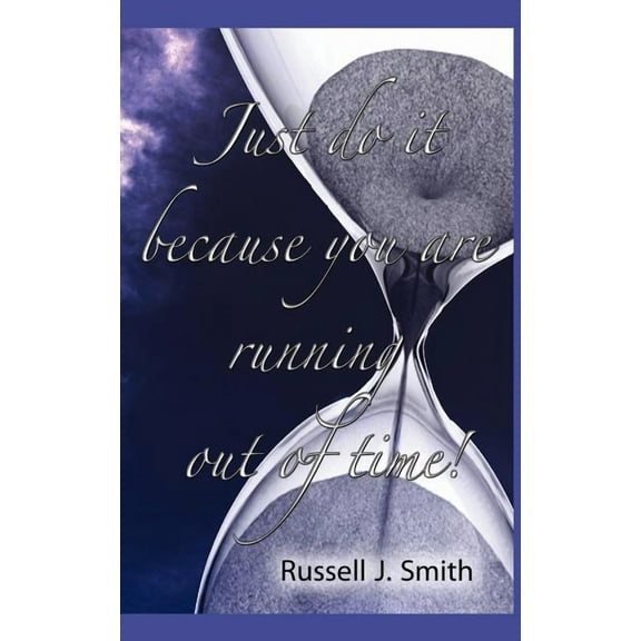 Just Do It Because You Are Running Out of Time! (Paperback)
