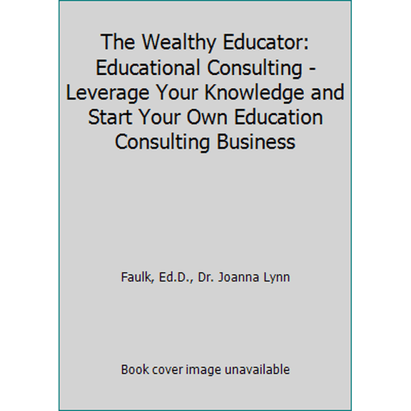 Pre-Owned The Wealthy Educator: Educational Consulting - Leverage Your Knowledge and Start Your Own Education Consulting Business (Paperback) 150246697X 9781502466976