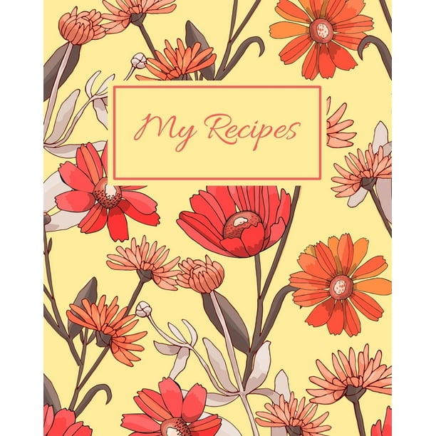 My Recipes Blank Recipe Book To Write In Your Own Recipes Family Recipe Notebook Journal Blank Cookbook To Write In Create Your Own Cookbook Red And Orange Flowers Paperback Walmart Com My Recipes Blank Recipe Book To Write In Your Own Recipes Family Recipe Notebook Journal Blank Cookbook To Write In Create Your Own Cookbook Red And Orange Flowers Paperback Walmart Com