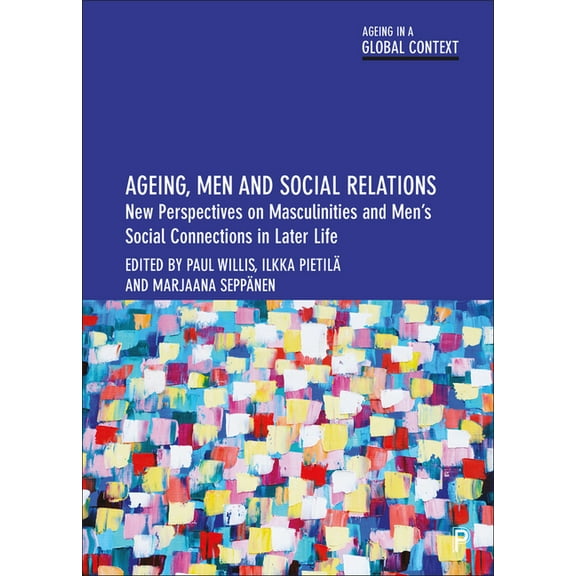 Ageing in a Global Context Ageing, Men and Social Relations: New Perspectives on Masculinities and Men's Social Connections in Later Life, (Paperback)