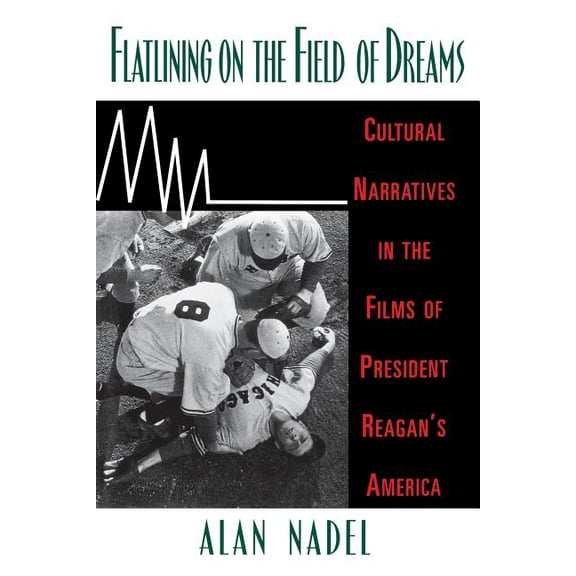 Flatlining on the Field of Dreams: Cultural Narratives in the Films of President Reagan's America, (Paperback)