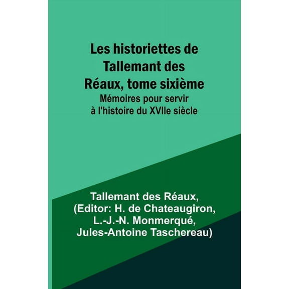 Les historiettes de Tallemant des Réaux, tome sixième; Mémoires pour servir à l'histoire du XVIIe siècle, (Paperback)