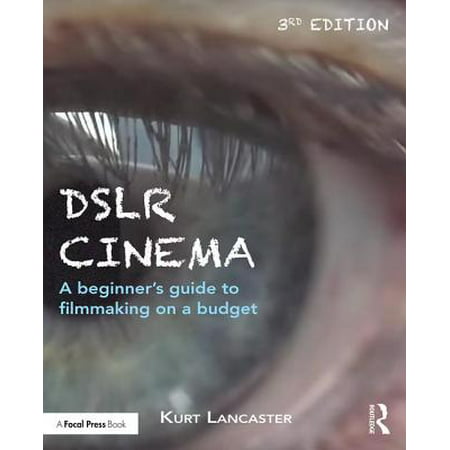 Dslr Cinema : A Beginner's Guide to Filmmaking on a