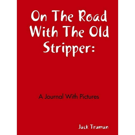 On The Road With The Old Stripper: A Journal With Pictures, (Paperback)