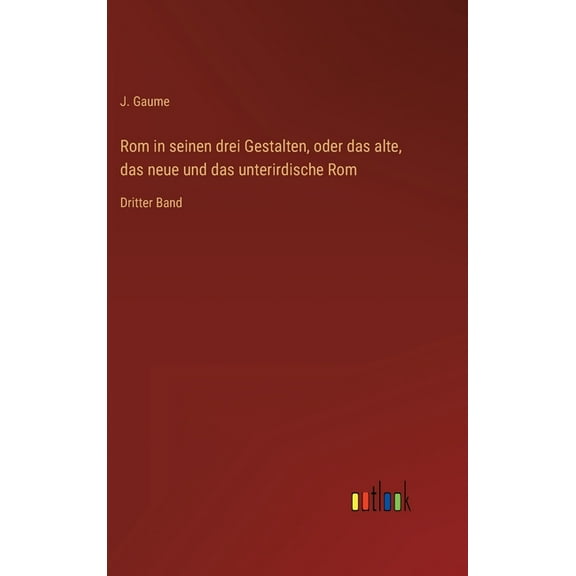Rom in seinen drei Gestalten, oder das alte, das neue und das unterirdische Rom: Dritter Band, (Hardcover)