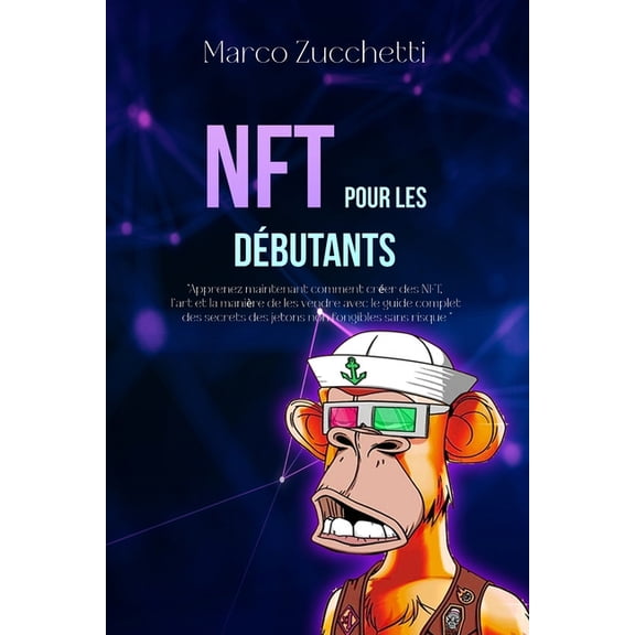 NFT pour les DÃ©butants: Apprenez maintenant comment crÃ©er des NFT, l'art et la maniÃ¨re de les vendre, (Paperback)
