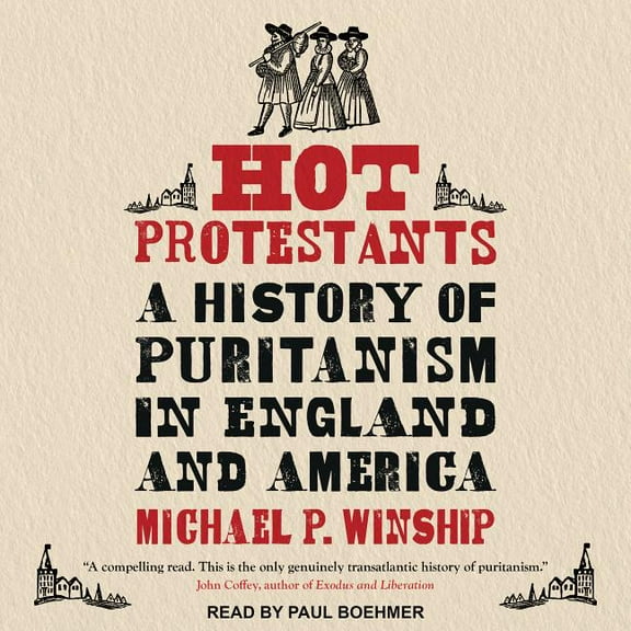 Hot Protestants: A History of Puritanism in England and America (Audiobook)