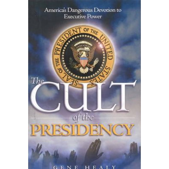 Pre-Owned The Cult of the Presidency: America's Dangerous Devotion to Executive Power (Hardcover) 1933995157 9781933995151