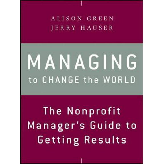 Pre-Owned Managing to Change the World: The Nonprofit Manager's Guide to Getting Results (Paperback) 1118137612 9781118137611
