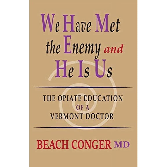 We Have Met the Enemy and He Is Us: The Opiate Education of a Vermont Doctor  Paperback  Beach Conger